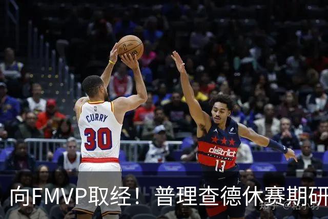 向FMVP取经！普理查德休赛期研究布伦森录像 学习如何制造犯规