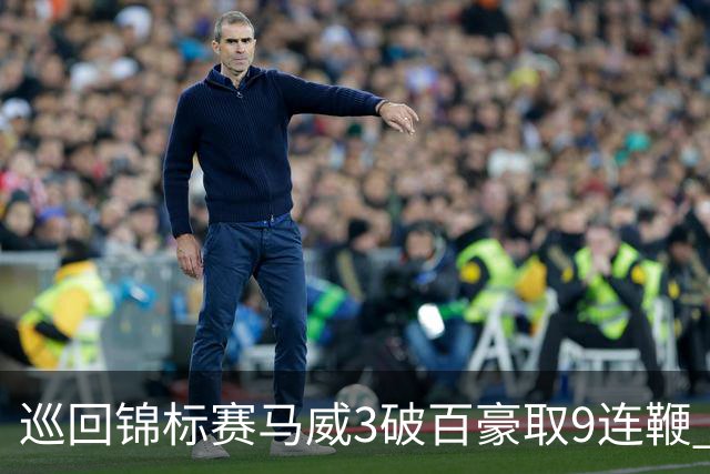 巡回锦标赛马威3破百豪取9连鞭 艾伦救5赛点出局