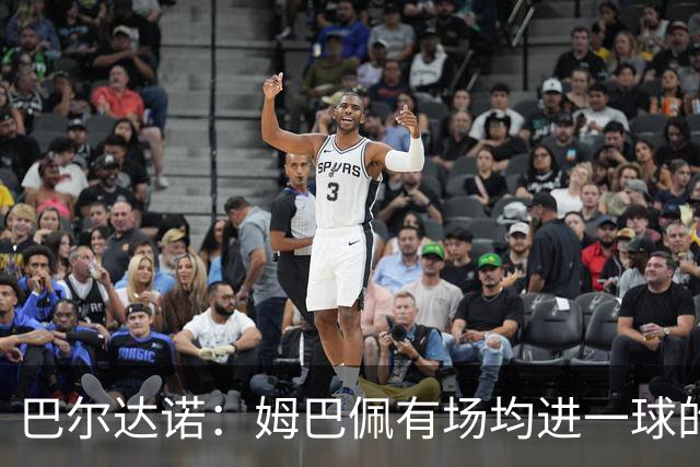 巴尔达诺：姆巴佩有场均进一球的效率，凭什么说他不是领袖球员