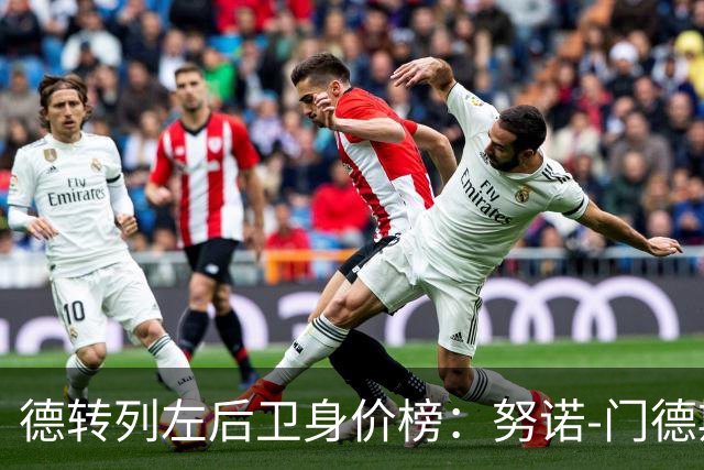 德转列左后卫身价榜：努诺-门德斯8000万欧居首，格瓦第二