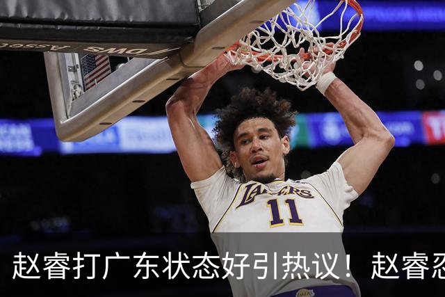 赵睿打广东状态好引热议！赵睿忍不住说出心里话，原来如此