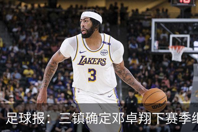 足球报：三镇确定邓卓翔下赛季继续带队，俱乐部不欠薪运营稳定