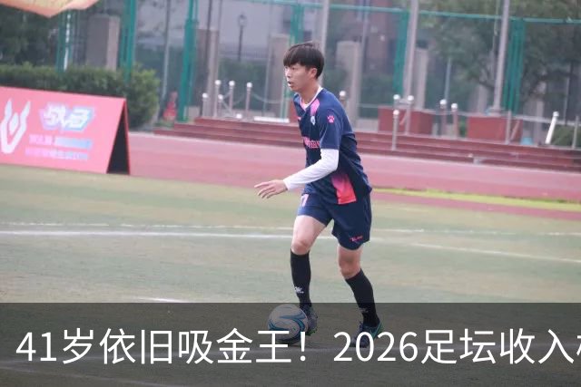 41岁依旧吸金王！2026足坛收入榜出炉，C罗3亿登顶，梅西1.45亿位列第二